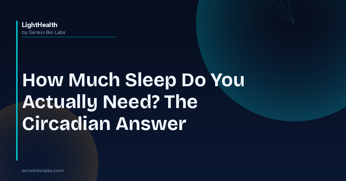 How Much Sleep Do You Actually Need? The Circadian Answer