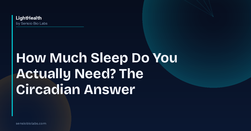 How Much Sleep Do You Actually Need? The Circadian Answer